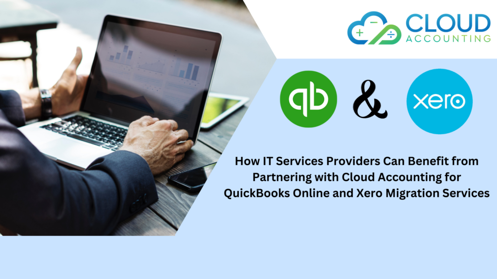 How IT Services Providers Can Benefit from Partnering with Cloud Accounting for QuickBooks Online and Xero Migration Services